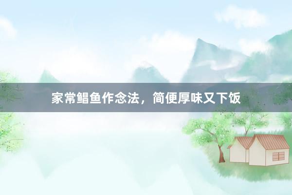 家常鲳鱼作念法，简便厚味又下饭